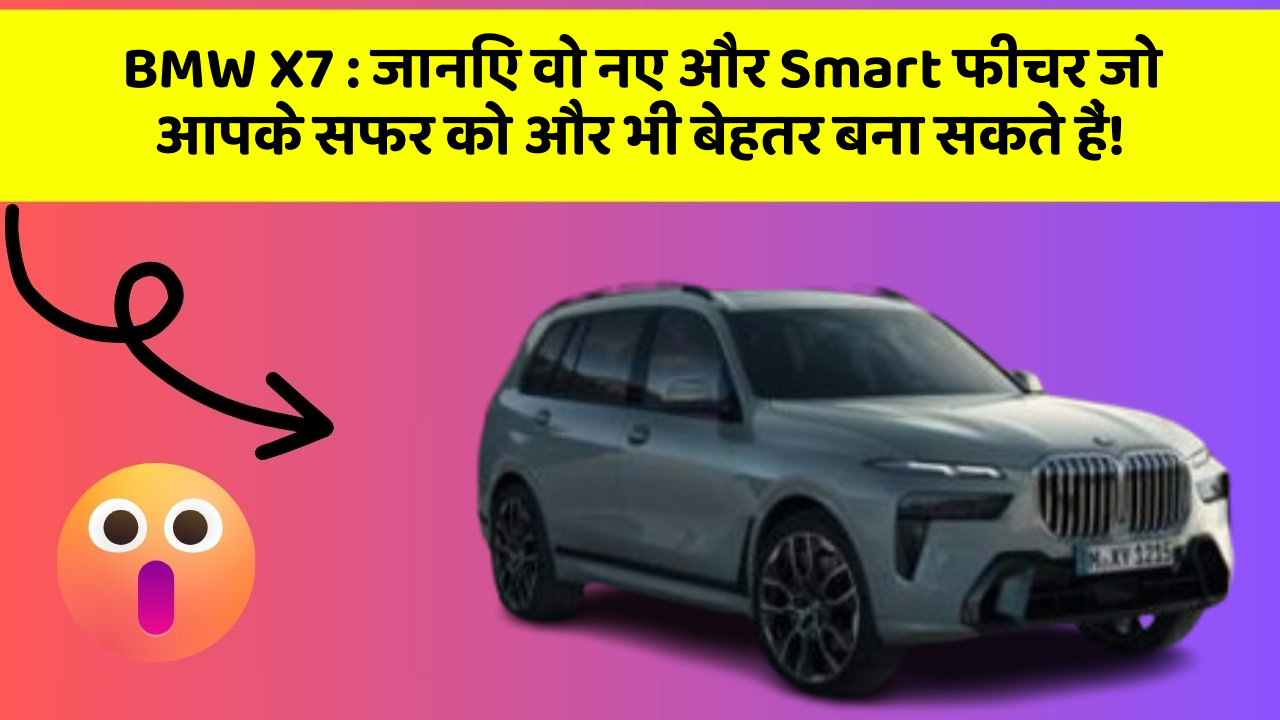 BMW X7: जानिए वो नए और Smart फीचर जो आपके सफर को और भी बेहतर बना सकते हैं!