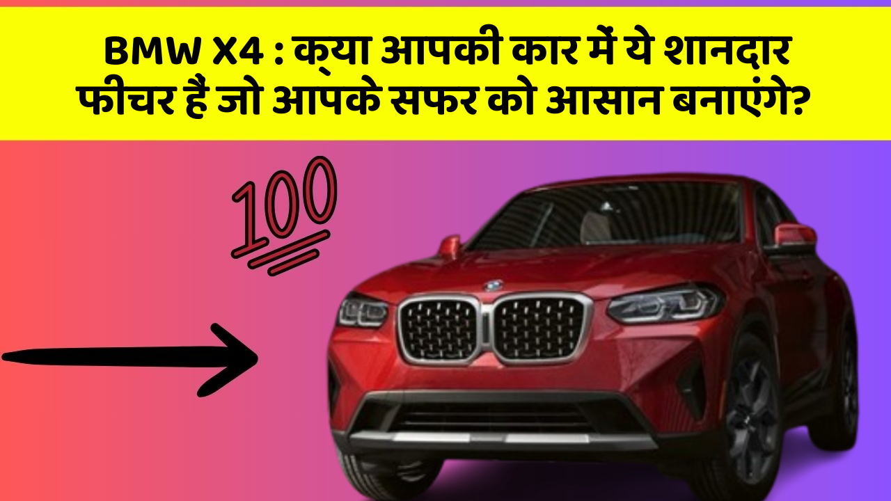 BMW X4: क्या आपकी कार में ये शानदार फीचर हैं जो आपके सफर को आसान बनाएंगे?