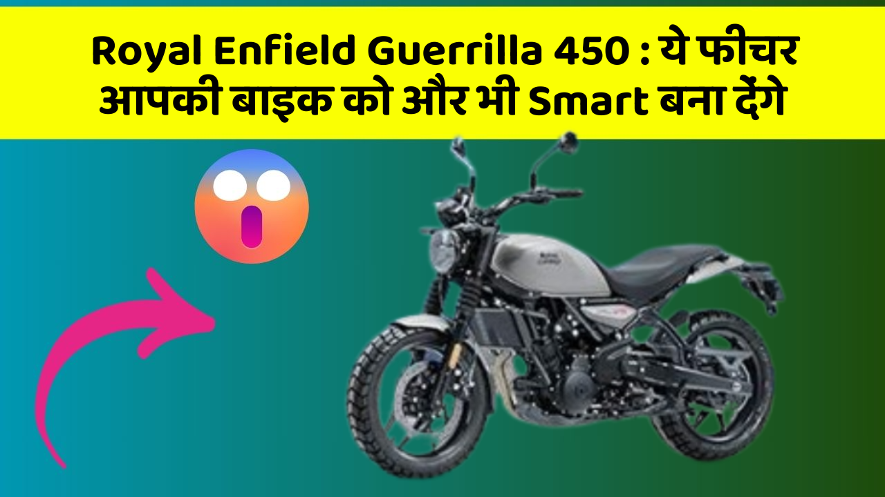 Royal Enfield Guerrilla 450: ये फीचर आपकी बाइक को और भी Smart बना देंगे