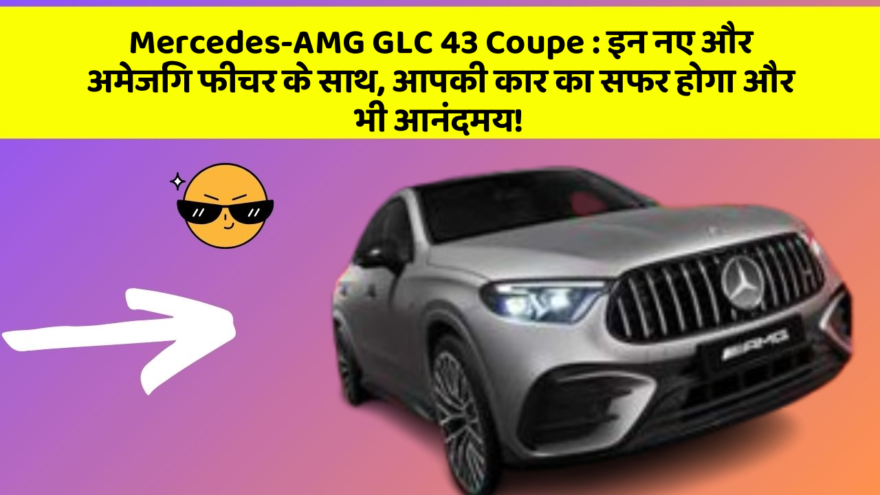 Mercedes-AMG GLC 43 Coupe: इन नए और अमेजिंग फीचर के साथ, आपकी कार का सफर होगा और भी आनंदमय!