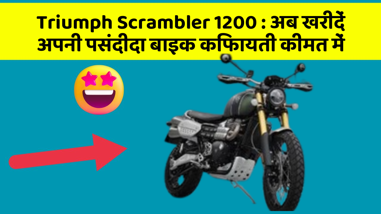 Triumph Scrambler 1200: अब खरीदें अपनी पसंदीदा बाइक किफायती कीमत में