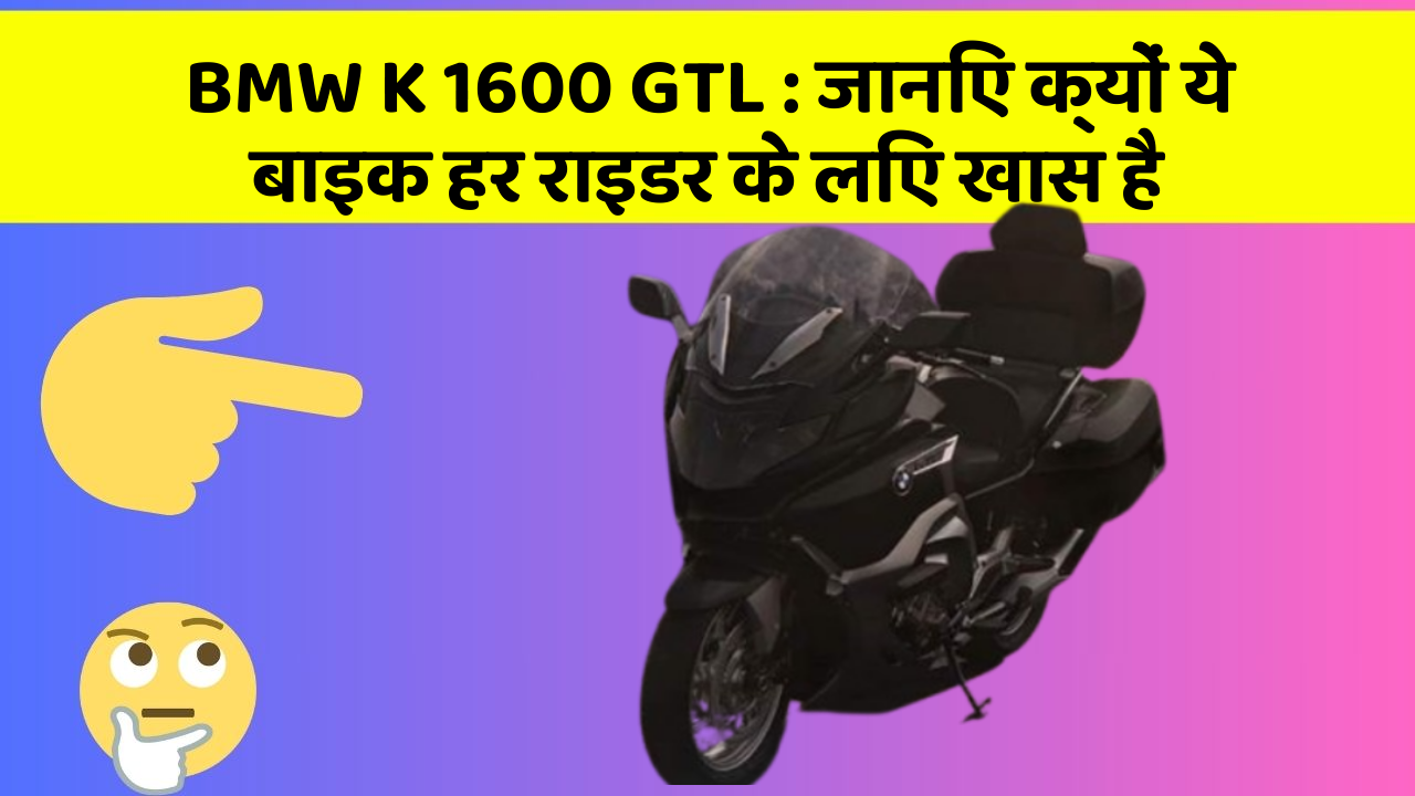 BMW K 1600 GTL:जानिए क्यों ये बाइक हर राइडर के लिए खास है