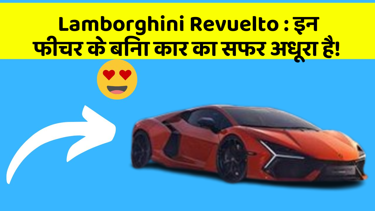 Lamborghini Revuelto: इन फीचर के बिना कार का सफर अधूरा है!