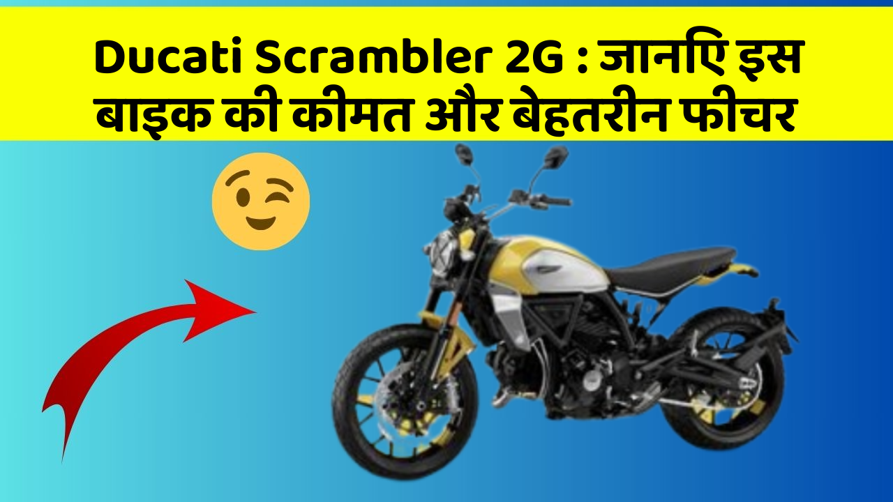 Ducati Scrambler 2G: जानिए इस बाइक की कीमत और बेहतरीन फीचर