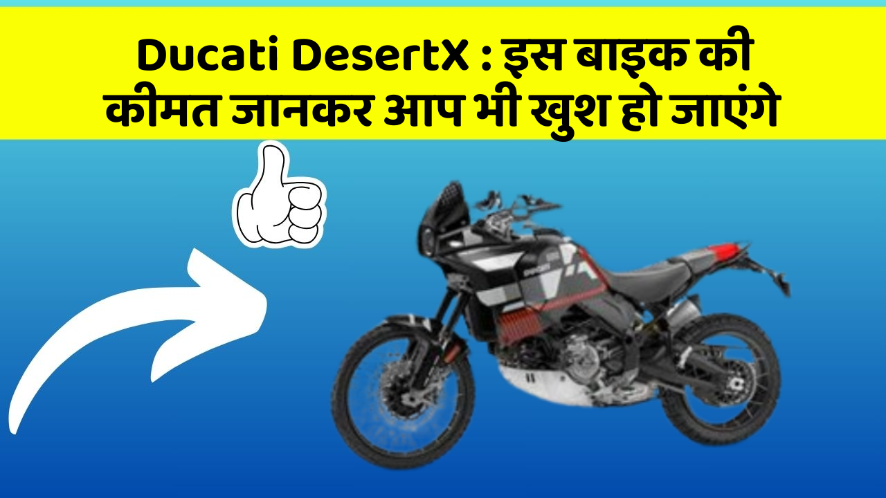 Ducati DesertX : इस बाइक की कीमत जानकर आप भी खुश हो जाएंगे